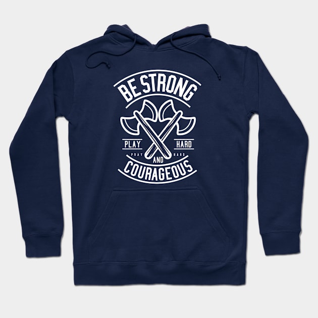 Be Strong And Courageous Axe Motivational Quote Hoodie by Rebus28